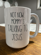 Load image into Gallery viewer, Mommy's Talking to Jesus Mug
